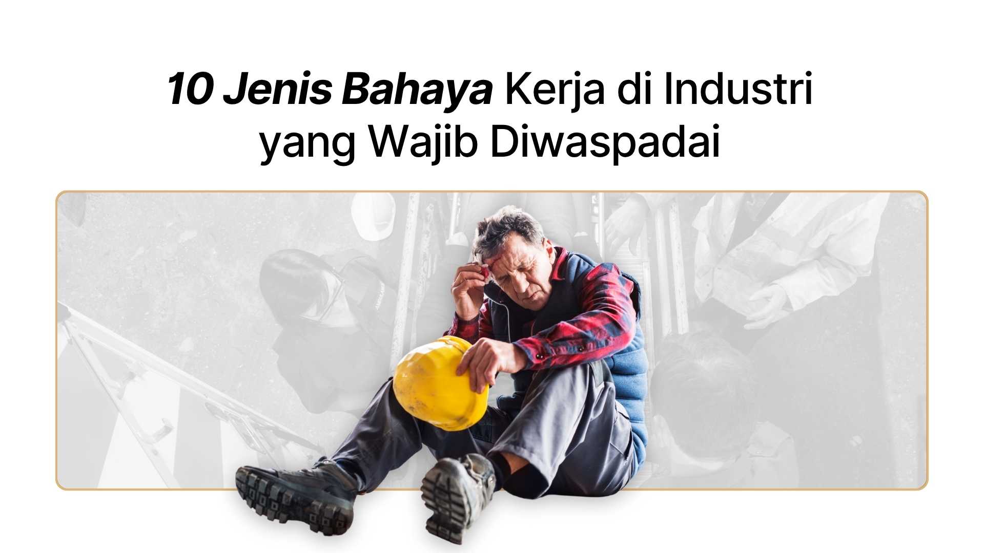 Gambar - 10 Jenis Bahaya Kerja di Industri yang Wajib Diwaspadai