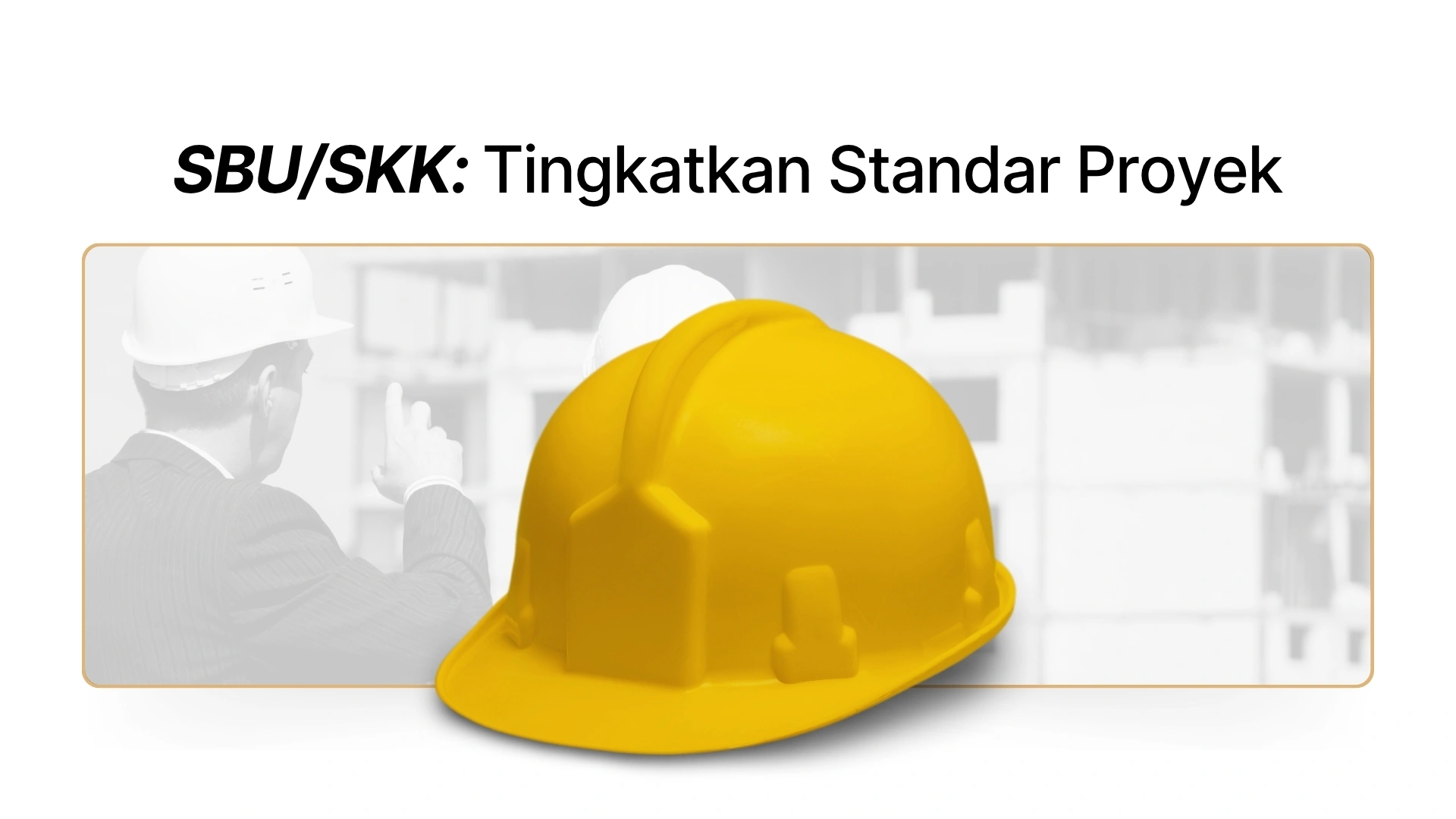 Gambar - SBU/SKK: Tingkatkan Standar Proyek Konstruksi Anda